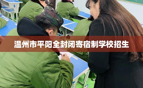 温州市平阳全封闭寄宿制学校招生 温州市平阳全封闭寄宿制学校招生