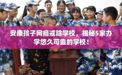 安康孩子网瘾戒除学校，揭秘5家办学悠久可靠的学校！