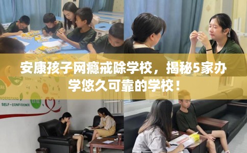 安康孩子网瘾戒除学校，揭秘5家办学悠久可靠的学校！