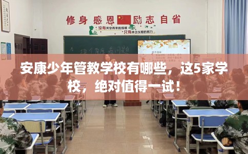 安康少年管教学校有哪些，这5家学校，绝对值得一试！