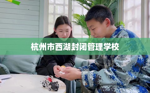 杭州市西湖封闭管理学校