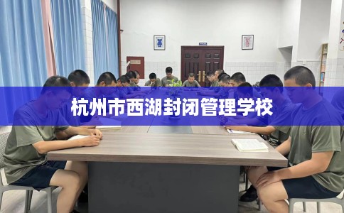 杭州市西湖封闭管理学校