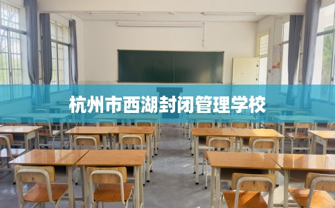 杭州市西湖封闭管理学校