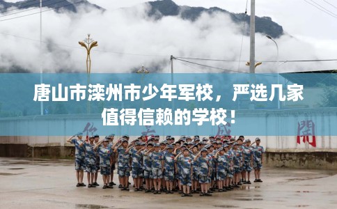唐山市滦州市少年军校，严选几家值得信赖的学校！