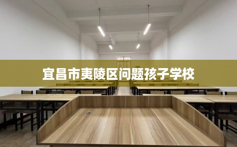 宜昌市夷陵区问题孩子学校