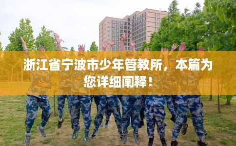 浙江省宁波市少年管教所，本篇为您详细阐释！