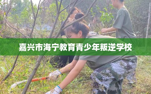 嘉兴市海宁教育青少年叛逆学校
