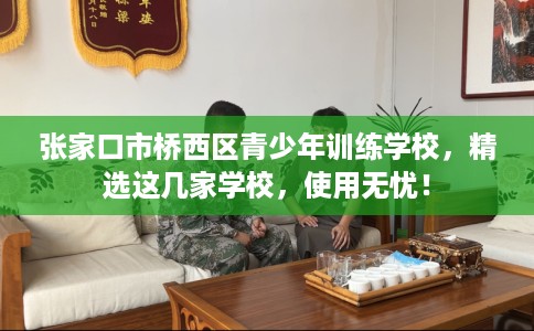 张家口市桥西区青少年训练学校，精选这几家学校，使用无忧！