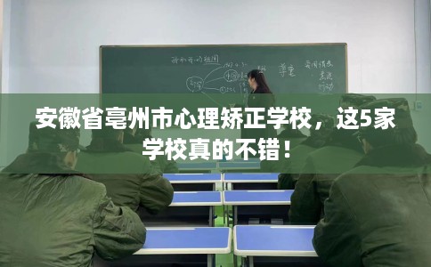 安徽省亳州市心理矫正学校，这5家学校真的不错！