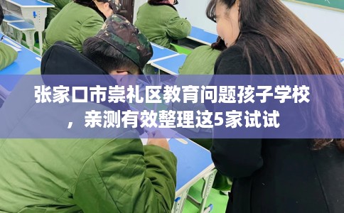 张家口市崇礼区教育问题孩子学校，亲测有效整理这5家试试
