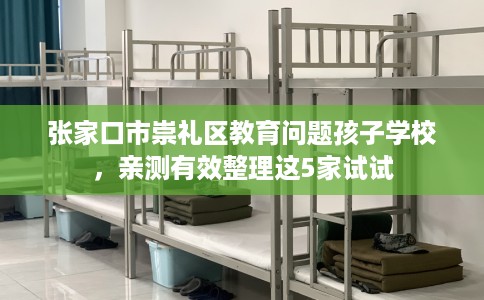 张家口市崇礼区教育问题孩子学校，亲测有效整理这5家试试
