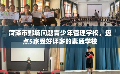 菏泽市鄄城问题青少年管理学校,盘点5家受好评多的素质学校 菏泽市鄄城问题青少年管理学校,盘点5家受好评多的素质学校