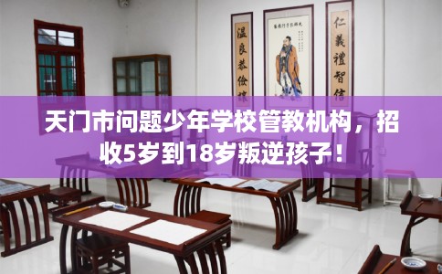 天门市问题少年学校管教机构，招收5岁到18岁叛逆孩子！