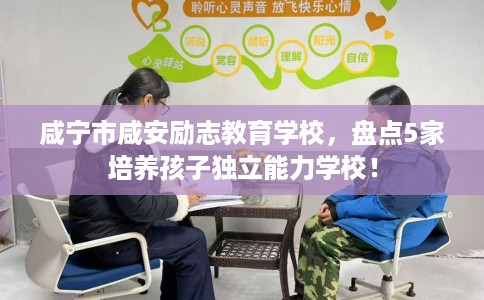 咸宁市咸安励志教育学校，盘点5家培养孩子独立能力学校！
