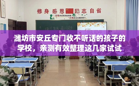 潍坊市安丘专门收不听话的孩子的学校,亲测有效整理这几家试试 潍坊市安丘专门收不听话的孩子的学校,亲测有效整理这几家试试