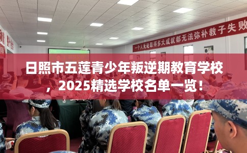 日照市五莲青少年叛逆期教育学校，2025精选学校名单一览！