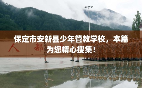 保定市安新县少年管教学校，本篇为您精心搜集！