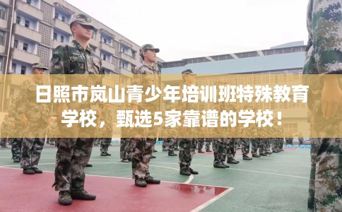 日照市岚山青少年培训班特殊教育学校,甄选5家靠谱的学校! 日照市岚山青少年培训班特殊教育学校,甄选5家靠谱的学校!