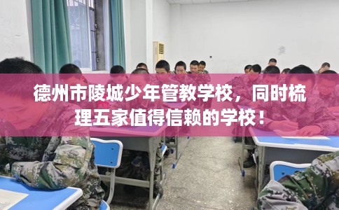 德州市陵城少年管教学校，同时梳理五家值得信赖的学校！