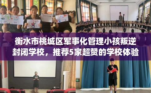 衡水市桃城区军事化管理小孩叛逆封闭学校，推荐5家超赞的学校体验！
