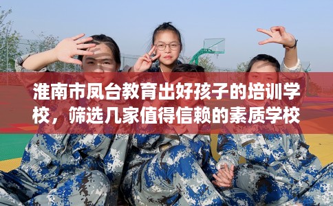 淮南市凤台教育出好孩子的培训学校，筛选几家值得信赖的素质学校！