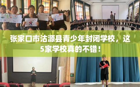 张家口市沽源县青少年封闭学校，这5家学校真的不错！