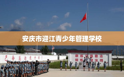 安庆市迎江青少年管理学校 安庆市迎江青少年管理学校