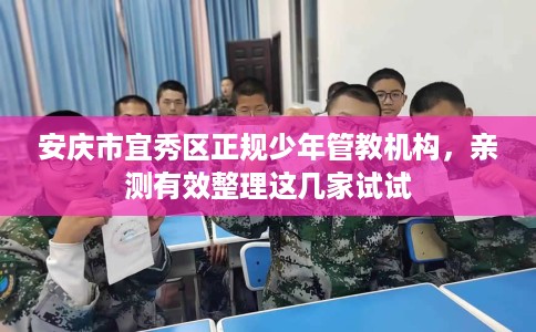 安庆市宜秀区正规少年管教机构,亲测有效整理这几家试试 安庆市宜秀区正规少年管教机构,亲测有效整理这几家试试
