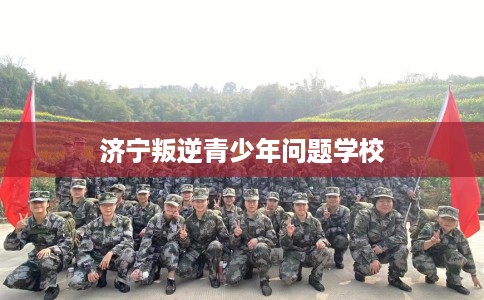 济宁叛逆青少年问题学校