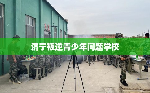 济宁叛逆青少年问题学校