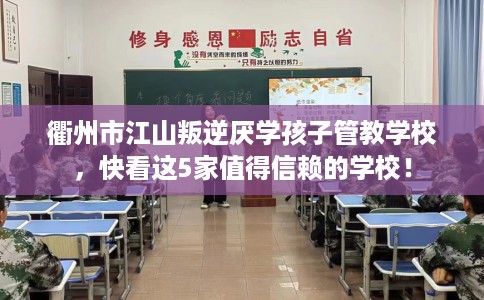 衢州市江山叛逆厌学孩子管教学校，快看这5家值得信赖的学校！