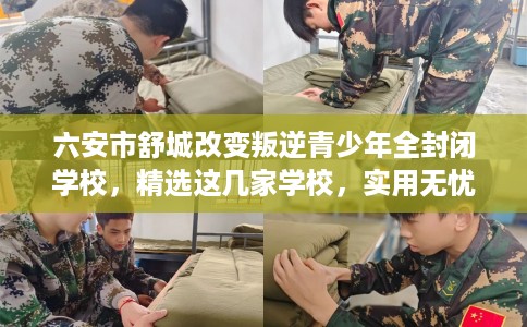 六安市舒城改变叛逆青少年全封闭学校,精选这几家学校,实用无忧! 六安市舒城改变叛逆青少年全封闭学校,精选这几家学校,实用无忧!