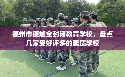 德州市德城全封闭教育学校,盘点几家受好评多的素质学校 德州市德城全封闭教育学校,盘点几家受好评多的素质学校