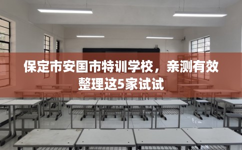 保定市安国市特训学校，亲测有效整理这5家试试