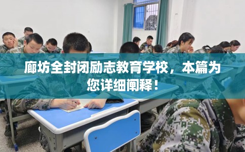 廊坊全封闭励志教育学校,本篇为您详细阐释! 廊坊全封闭励志教育学校,本篇为您详细阐释!