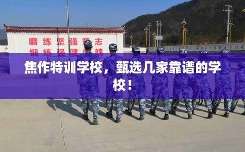 焦作特训学校,甄选几家靠谱的学校! 焦作特训学校,甄选几家靠谱的学校!
