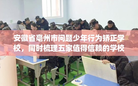 安徽省亳州市问题少年行为矫正学校,同时梳理五家值得信赖的学校! 安徽省亳州市问题少年行为矫正学校,同时梳理五家值得信赖的学校!