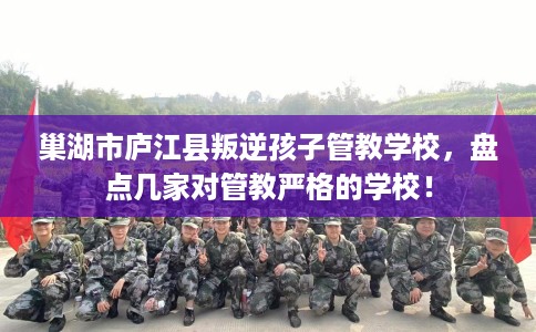 巢湖市庐江县叛逆孩子管教学校，盘点几家对管教严格的学校！