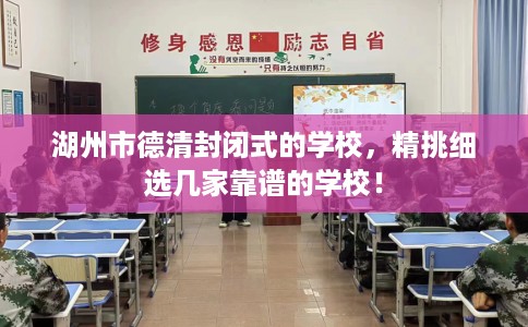 湖州市德清封闭式的学校,精挑细选几家靠谱的学校! 湖州市德清封闭式的学校,精挑细选几家靠谱的学校!