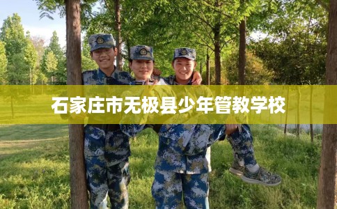 石家庄市无极县少年管教学校 石家庄市无极县少年管教学校