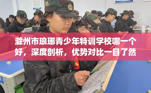 滁州市琅琊青少年特训学校哪一个好,深度剖析,优势对比一目了然! 滁州市琅琊青少年特训学校哪一个好,深度剖析,优势对比一目了然!