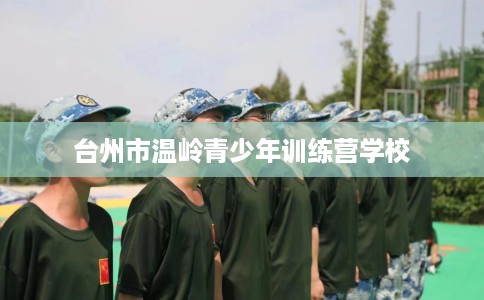 台州市温岭青少年训练营学校 台州市温岭青少年训练营学校