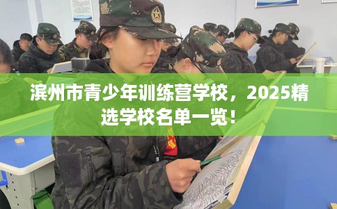 滨州市青少年训练营学校,2025精选学校名单一览! 滨州市青少年训练营学校,2025精选学校名单一览!