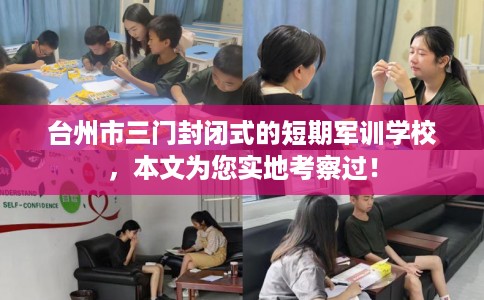 台州市三门封闭式的短期军训学校,本文为您实地考察过! 台州市三门封闭式的短期军训学校,本文为您实地考察过!