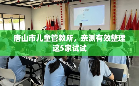 唐山市儿童管教所,亲测有效整理这5家试试 唐山市儿童管教所,亲测有效整理这5家试试