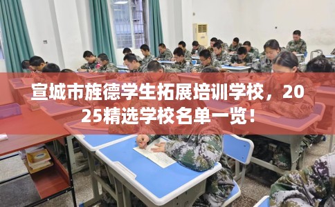 宣城市旌德学生拓展培训学校，2025精选学校名单一览！