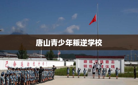 唐山青少年叛逆学校 唐山青少年叛逆学校