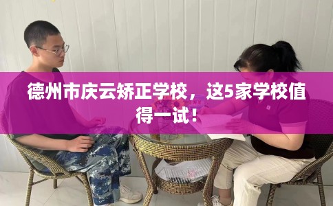 德州市庆云矫正学校,这5家学校值得一试! 德州市庆云矫正学校,这5家学校值得一试!
