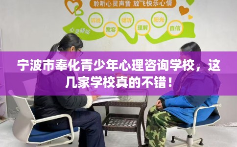 宁波市奉化青少年心理咨询学校,这几家学校真的不错! 宁波市奉化青少年心理咨询学校,这几家学校真的不错!