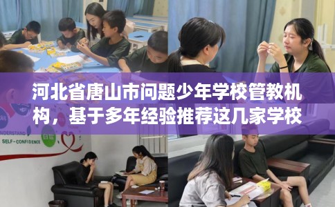 河北省唐山市问题少年学校管教机构，基于多年经验推荐这几家学校！